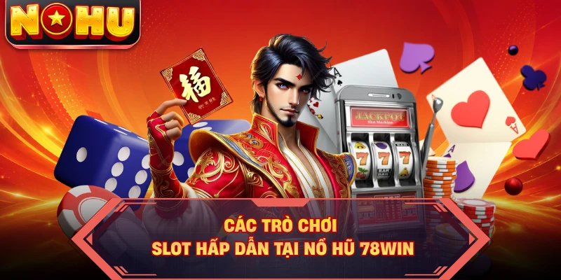 Các trò chơi Slot hấp dẫn tại nổ hũ 78WIN
