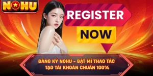 Đăng Ký NOHU - Bật Mí Thao Tác Tạo Tài Khoản Chuẩn 100%