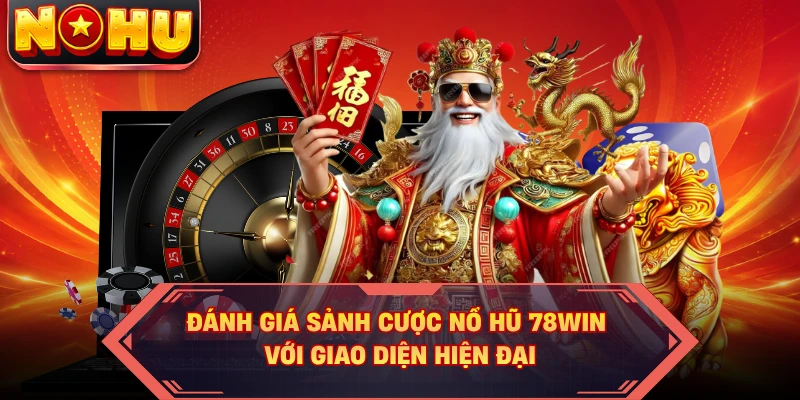Đánh giá sảnh cược nổ hũ 78WIN với giao diện hiện đại