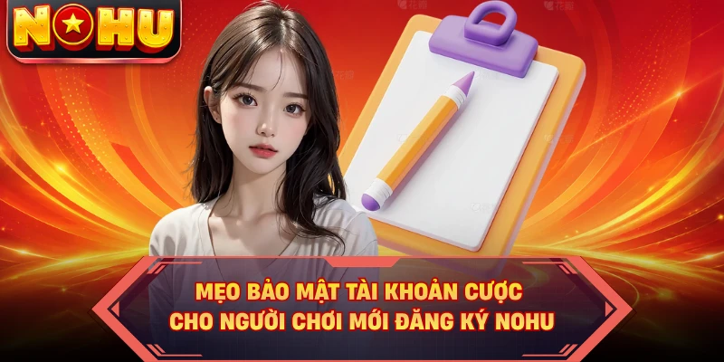 Mẹo bảo mật tài khoản cược cho người chơi mới đăng ký NOHU