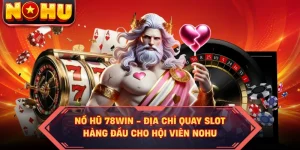 Nổ Hũ 78WIN - Địa Chỉ Quay Slot Hàng Đầu Cho Hội Viên NOHU