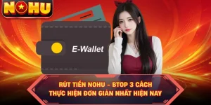 Rút Tiền Nohu - Top 3 Cách Thực Hiện Đơn Giản Nhất Hiện Nay