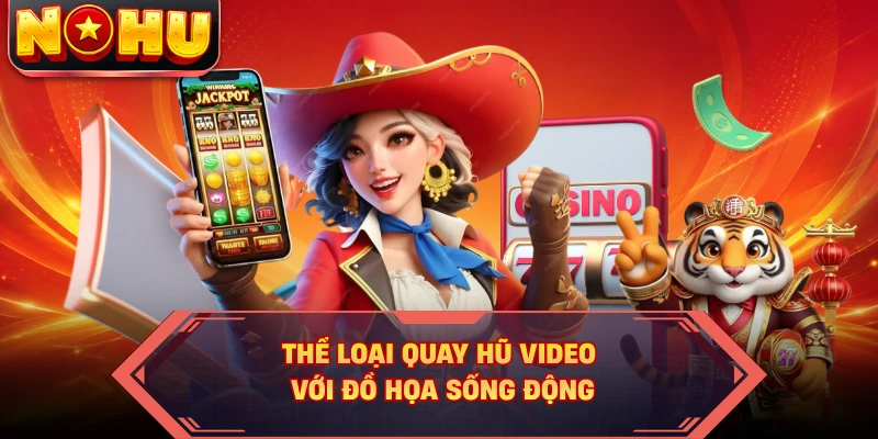 Thể loại quay hũ video với đồ họa sống động